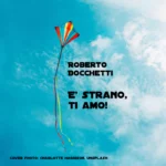 Roberto Bocchetti presenta il singolo "E' strano, ti amo !", dal 7 giugno su tutte le piattaforme digitali e in radio